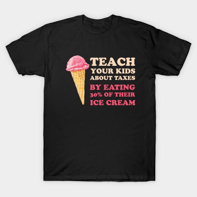 Teach Your Kids About Taxes By Eating 30% Of Their Ice Cream T-Shirt by teemaniac